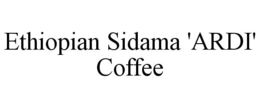 ETHIOPIAN SIDAMA 'ARDI' COFFEE trademark