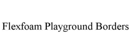 FLEXFOAM PLAYGROUND BORDERS trademark