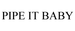 PIPE IT BABY trademark