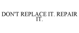 DON'T REPLACE IT. REPAIR IT. trademark