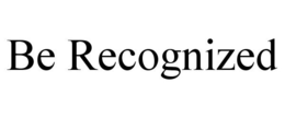 BE RECOGNIZED trademark