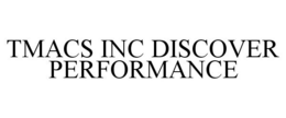 TMACS INC DISCOVER PERFORMANCE trademark