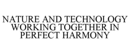 NATURE AND TECHNOLOGY WORKING TOGETHER IN PERFECT HARMONY trademark