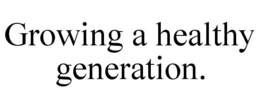 GROWING A HEALTHY GENERATION. trademark