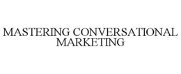 MASTERING CONVERSATIONAL MARKETING trademark