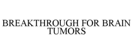 BREAKTHROUGH FOR BRAIN TUMORS trademark