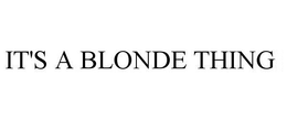 IT'S A BLONDE THING trademark