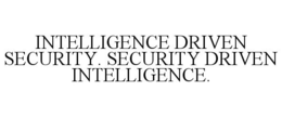 INTELLIGENCE DRIVEN SECURITY. SECURITY DRIVEN INTELLIGENCE. trademark