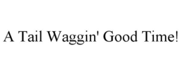 A TAIL WAGGIN' GOOD TIME! trademark
