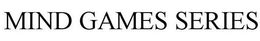 MIND GAMES SERIES trademark