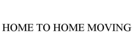 HOME TO HOME MOVING trademark