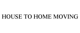 HOUSE TO HOME MOVING trademark