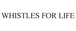 WHISTLES FOR LIFE trademark