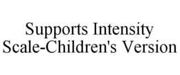 SUPPORTS INTENSITY SCALE-CHILDREN'S VERSION trademark