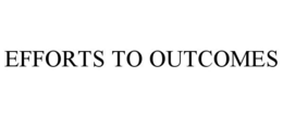 EFFORTS TO OUTCOMES trademark
