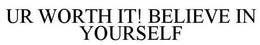 UR WORTH IT! BELIEVE IN YOURSELF trademark