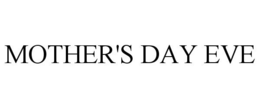 MOTHER'S DAY EVE trademark