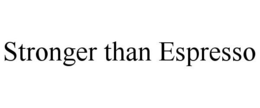 STRONGER THAN ESPRESSO trademark