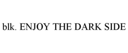 BLK. ENJOY THE DARK SIDE trademark