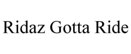 RIDAZ GOTTA RIDE trademark