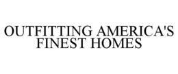 OUTFITTING AMERICA'S FINEST HOMES trademark