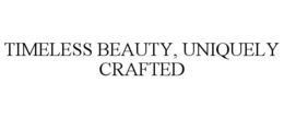 TIMELESS BEAUTY, UNIQUELY CRAFTED trademark