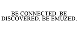BE CONNECTED. BE DISCOVERED. BE EMUZED. trademark