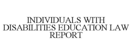 INDIVIDUALS WITH DISABILITIES EDUCATIONLAW REPORT trademark