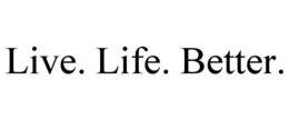 LIVE. LIFE. BETTER. trademark
