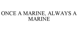 ONCE A MARINE, ALWAYS A MARINE trademark