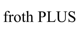 FROTH PLUS trademark