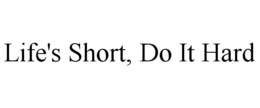 LIFE'S SHORT, DO IT HARD trademark