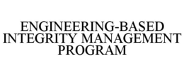 ENGINEERING-BASED INTEGRITY MANAGEMENT PROGRAM trademark
