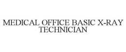 MEDICAL OFFICE BASIC X-RAY TECHNICIAN trademark