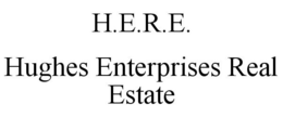 H.E.R.E. HUGHES ENTERPRISES REAL ESTATE trademark