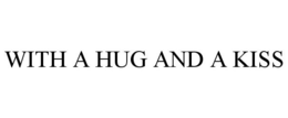WITH A HUG AND A KISS trademark