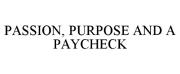 PASSION, PURPOSE AND A PAYCHECK trademark