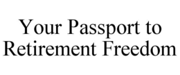 YOUR PASSPORT TO RETIREMENT FREEDOM trademark