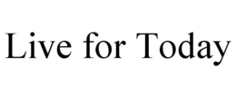 LIVE FOR TODAY trademark