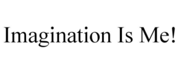 IMAGINATION IS ME! trademark