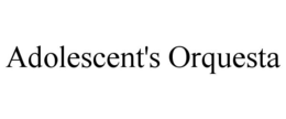 ADOLESCENT'S ORQUESTA trademark