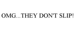 OMG...THEY DON'T SLIP! trademark