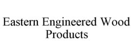 EASTERN ENGINEERED WOOD PRODUCTS trademark