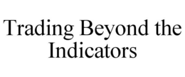 TRADING BEYOND THE INDICATORS trademark