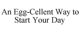 AN EGG-CELLENT WAY TO START YOUR DAY trademark