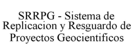 SRRPG - SISTEMA DE REPLICACION Y RESGUARDO DE PROYECTOS GEOCIENTIFICOS trademark