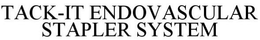 TACK-IT ENDOVASCULAR STAPLER SYSTEM trademark