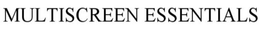 MULTISCREEN ESSENTIALS trademark