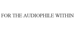 FOR THE AUDIOPHILE WITHIN trademark