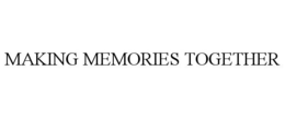 MAKING MEMORIES TOGETHER trademark
